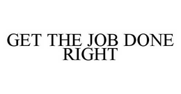 GET THE JOB DONE RIGHT trademark