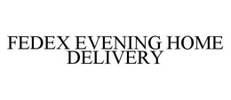 FEDEX EVENING HOME DELIVERY trademark