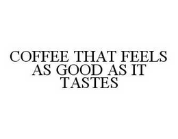 COFFEE THAT FEELS AS GOOD AS IT TASTES trademark