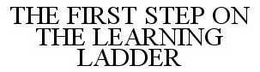 THE FIRST STEP ON THE LEARNING LADDER trademark