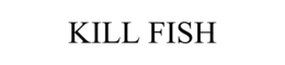 KILL FISH trademark