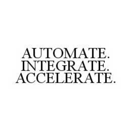 AUTOMATE.  INTEGRATE.  ACCELERATE. trademark