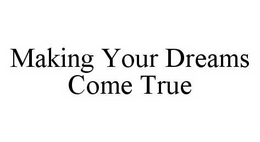 MAKING YOUR DREAMS COME TRUE trademark