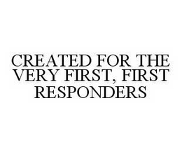 CREATED FOR THE VERY FIRST, FIRST RESPONDERS trademark