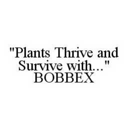 "PLANTS THRIVE AND SURVIVE WITH..." BOBBEX trademark