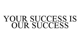 YOUR SUCCESS IS OUR SUCCESS trademark