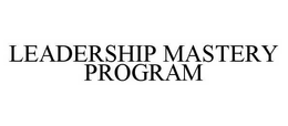 LEADERSHIP MASTERY PROGRAM trademark