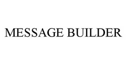 MESSAGE BUILDER trademark