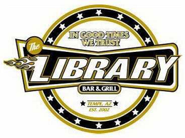 THE LIBRARY BAR & GRILL IN GOOD TIMES WE TRUST TEMPE, AZ EST. 2002 trademark
