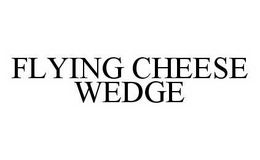 FLYING CHEESE WEDGE trademark