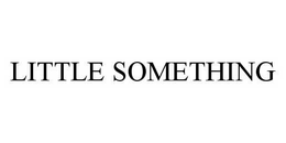 LITTLE SOMETHING trademark