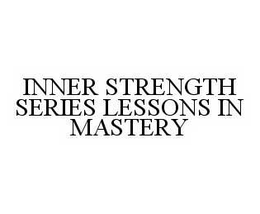 INNER STRENGTH SERIES LESSONS IN MASTERY trademark