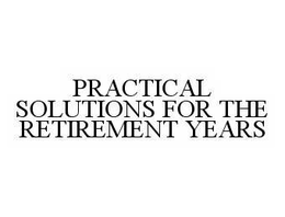 PRACTICAL SOLUTIONS FOR THE RETIREMENT YEARS trademark
