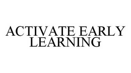 ACTIVATE EARLY LEARNING trademark
