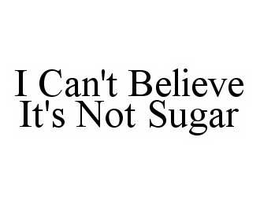 I CAN'T BELIEVE IT'S NOT SUGAR trademark