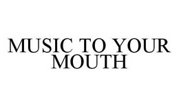 MUSIC TO YOUR MOUTH trademark