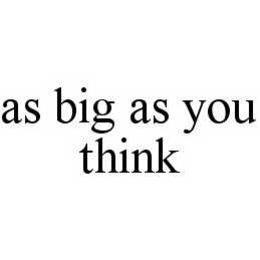 AS BIG AS YOU THINK trademark