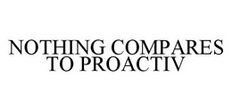 NOTHING COMPARES TO PROACTIV trademark