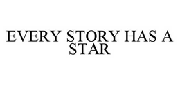 EVERY STORY HAS A STAR trademark
