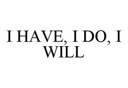 I HAVE, I DO, I WILL trademark