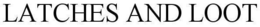 LATCHES AND LOOT trademark