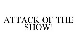 ATTACK OF THE SHOW! trademark