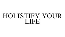 HOLISTIFY YOUR LIFE trademark