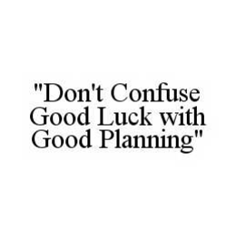 "DON'T CONFUSE GOOD LUCK WITH GOOD PLANNING" trademark