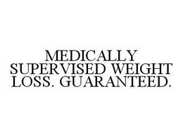 MEDICALLY SUPERVISED WEIGHT LOSS. GUARANTEED. trademark