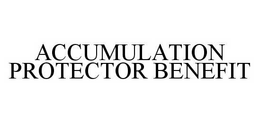 ACCUMULATION PROTECTOR BENEFIT trademark