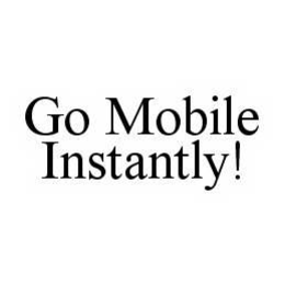 GO MOBILE INSTANTLY! trademark