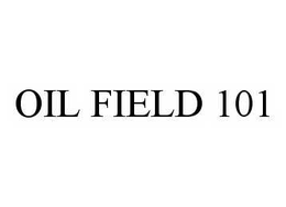 OIL FIELD 101 trademark