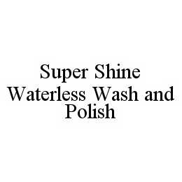 SUPER SHINE WATERLESS WASH AND POLISH trademark