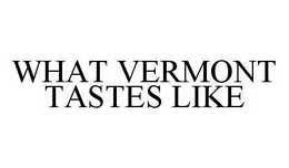 WHAT VERMONT TASTES LIKE trademark