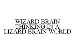 WIZARD BRAIN THINKING IN A LIZARD BRAIN WORLD trademark