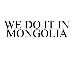 WE DO IT IN MONGOLIA trademark