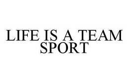 LIFE IS A TEAM SPORT trademark