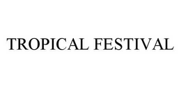 TROPICAL FESTIVAL trademark