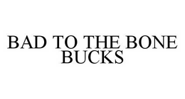 BAD TO THE BONE BUCKS trademark