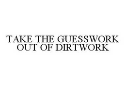 TAKE THE GUESSWORK OUT OF DIRTWORK trademark