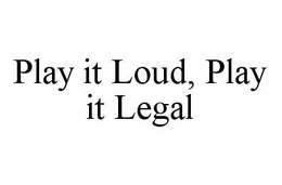 PLAY IT LOUD, PLAY IT LEGAL trademark
