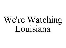 WE'RE WATCHING LOUISIANA trademark