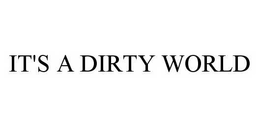 IT'S A DIRTY WORLD trademark