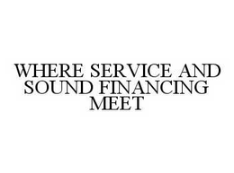 WHERE SERVICE AND SOUND FINANCING MEET trademark