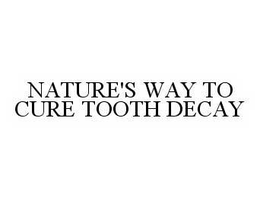 NATURE'S WAY TO CURE TOOTH DECAY trademark
