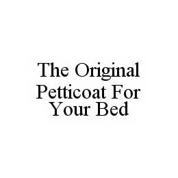 THE ORIGINAL PETTICOAT FOR YOUR BED trademark