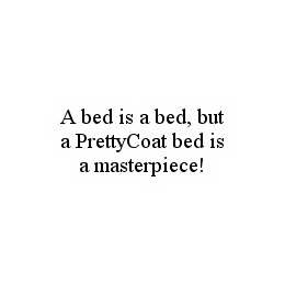 A BED IS A BED, BUT A PRETTYCOAT BED IS A MASTERPIECE! trademark