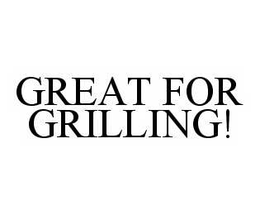 GREAT FOR GRILLING! trademark