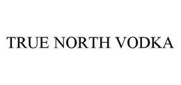 TRUE NORTH VODKA trademark