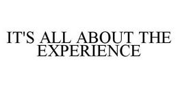 IT'S ALL ABOUT THE EXPERIENCE trademark